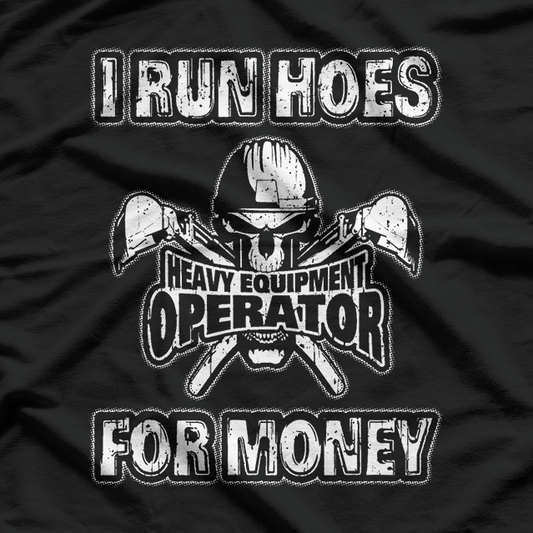 Heavy Equipment Operator, I Run Hoes for Money T-Shirt