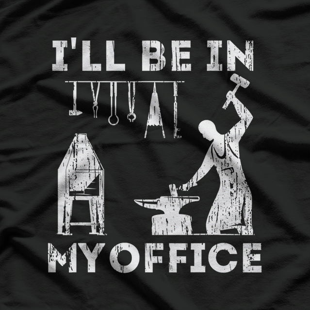 I'll Be In My Office Forging Blacksmith Forge Tools T-Shirt