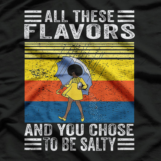 All These Flavors And You Choose to be Salty T-Shirt