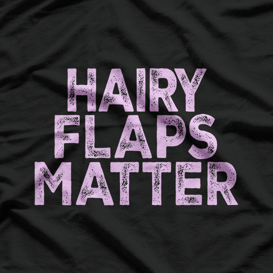 Funny Hairy Flaps Matter T-Shirt