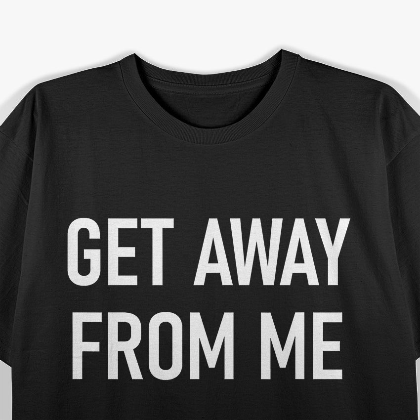 Get Away From Me, Funny Jokes Sayings T-Shirt