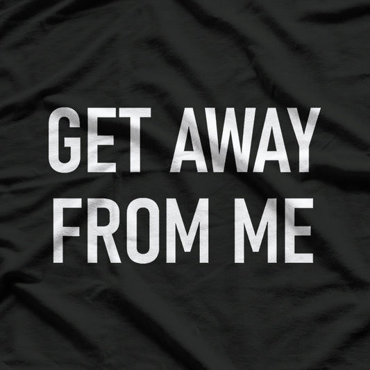 Get Away From Me, Funny Jokes Sayings T-Shirt