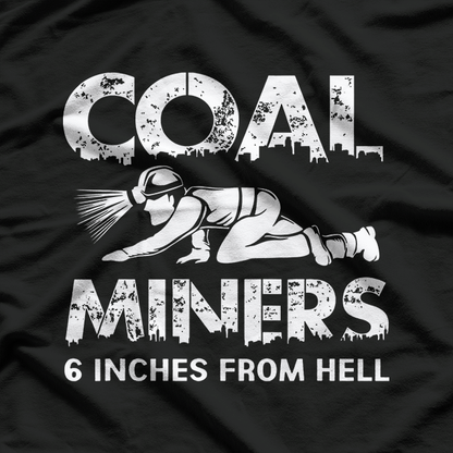 6 Inches From Hell Coal Miner T-Shirt