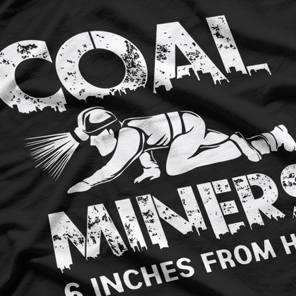 6 Inches From Hell Coal Miner T-Shirt