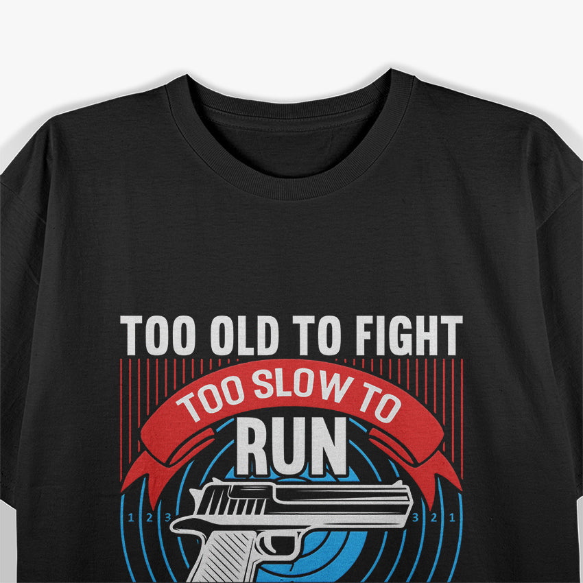 Gun Too Old To Fight Too Slow To Run I Can Still Shoot T-Shirt