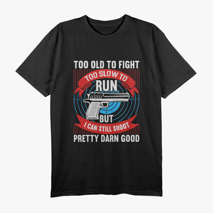 Gun Too Old To Fight Too Slow To Run I Can Still Shoot T-Shirt