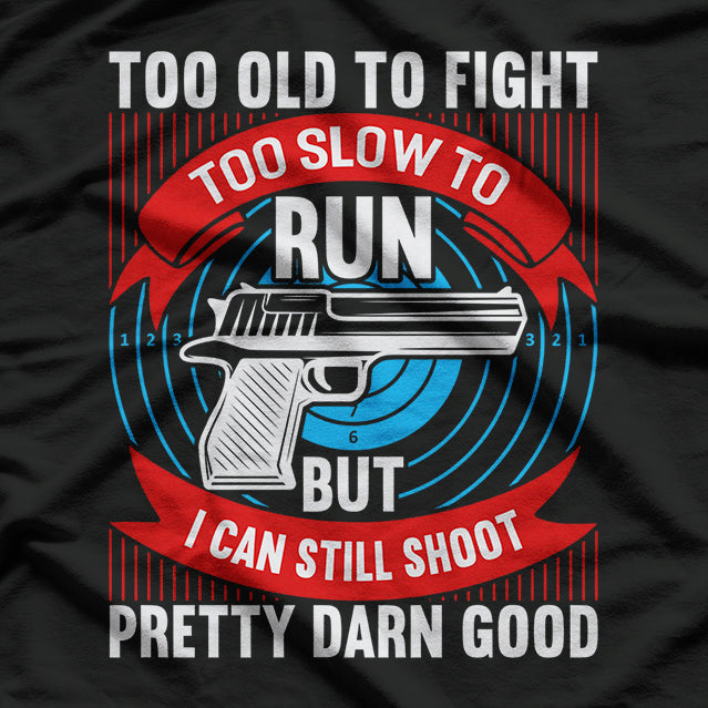 Gun Too Old To Fight Too Slow To Run I Can Still Shoot T-Shirt