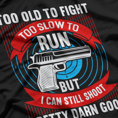 Gun Too Old To Fight Too Slow To Run I Can Still Shoot T-Shirt