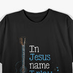 I Play Guitar In Jesus Name Christian T-Shirt
