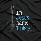 I Play Guitar In Jesus Name Christian T-Shirt