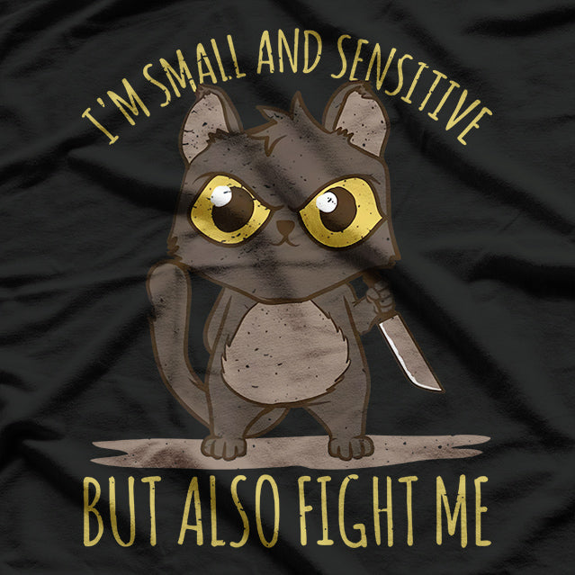 I'm Small And Sensitive But Also Fight Me T-Shirt