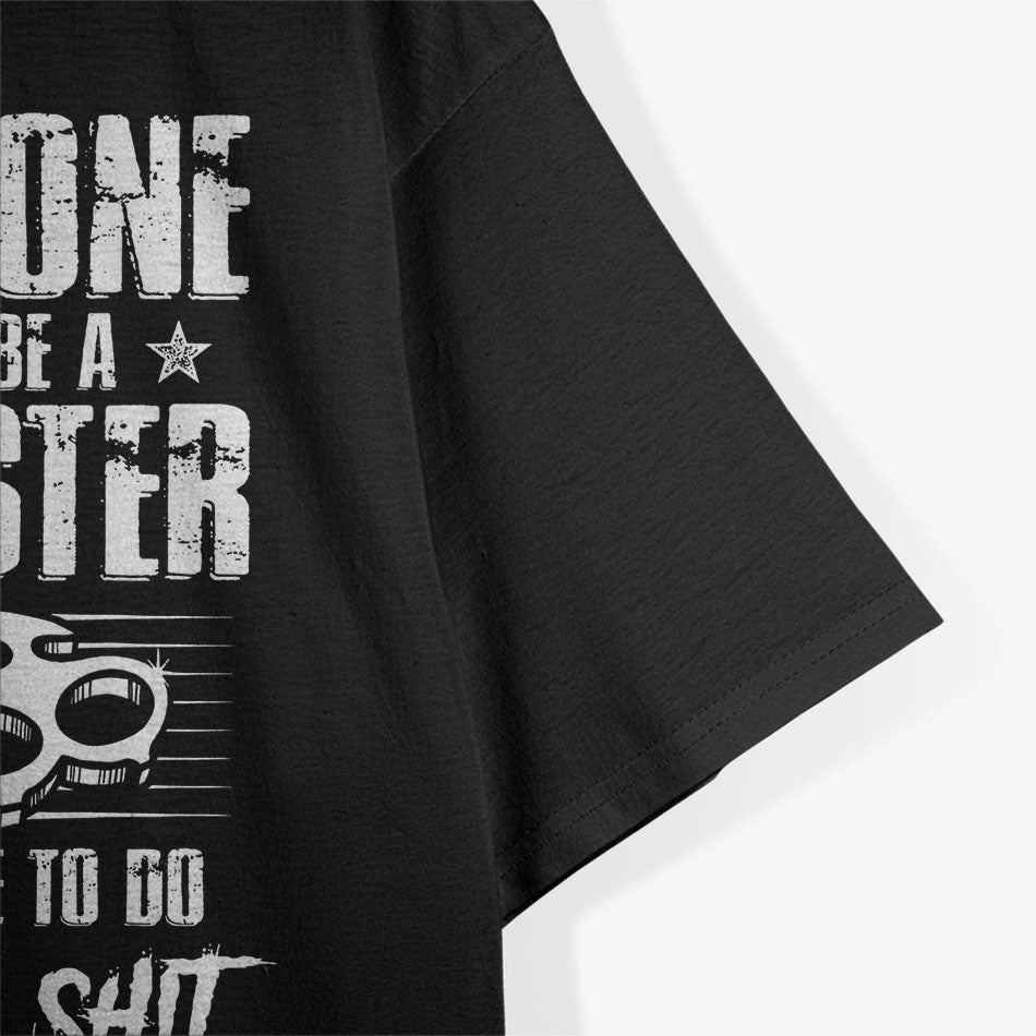 Everyone Wants to be a Gangster Funny T-Shirt