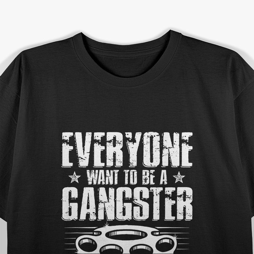 Everyone Wants to be a Gangster Funny T-Shirt