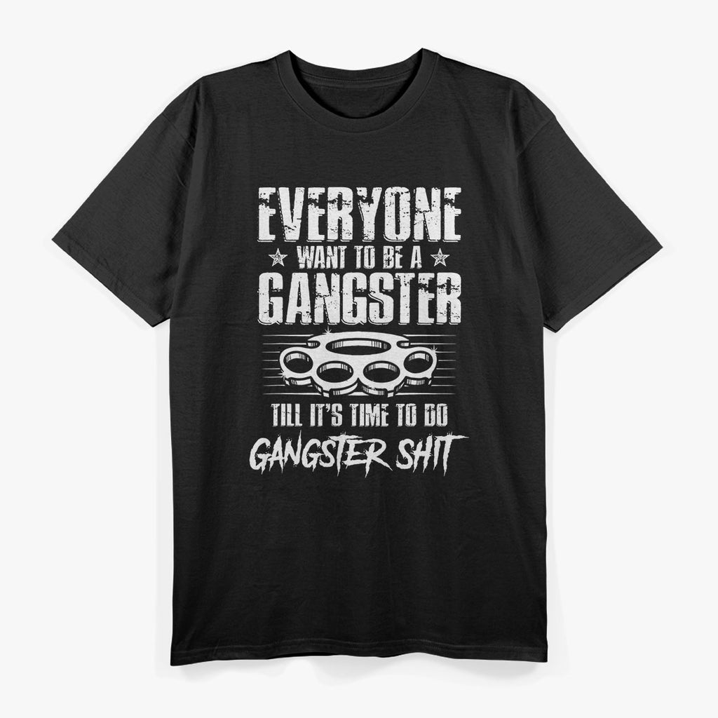 Everyone Wants to be a Gangster Funny T-Shirt