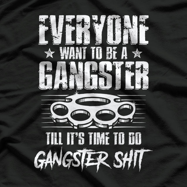 Everyone Wants to be a Gangster Funny T-Shirt