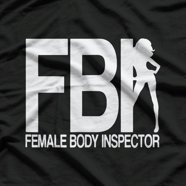 FBI Female Body Inspector Funny T-Shirt
