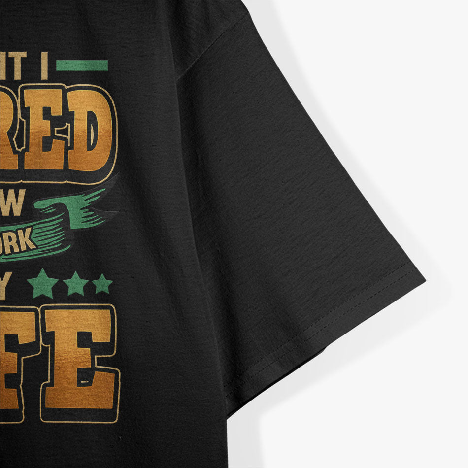 I Thought I Retired But Now I Just Work For My Wife Retired T-Shirt