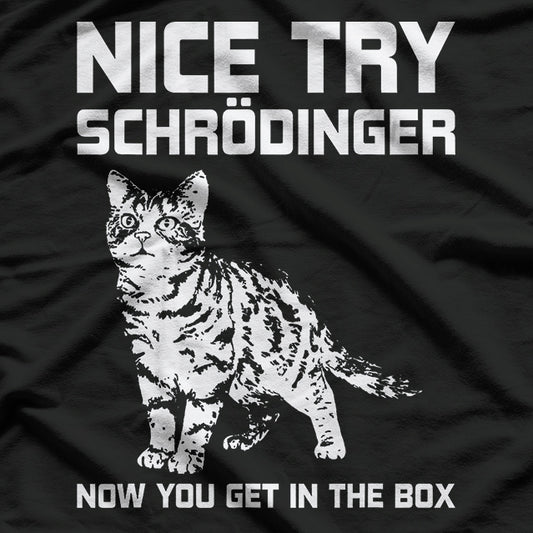 Nice Try Schrödinger Now You Get In The Box Schrodingers Cat T-Shirt