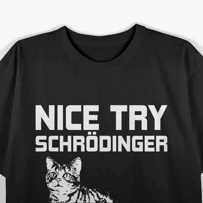 Nice Try Schrödinger Now You Get In The Box Schrodingers Cat T-Shirt