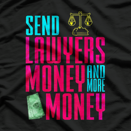 Send Lawyers Money And More Money Law T-Shirt