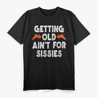 Getting Old Ain't for Sissies T-Shirt (Copy)