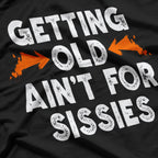Getting Old Ain't for Sissies T-Shirt (Copy)