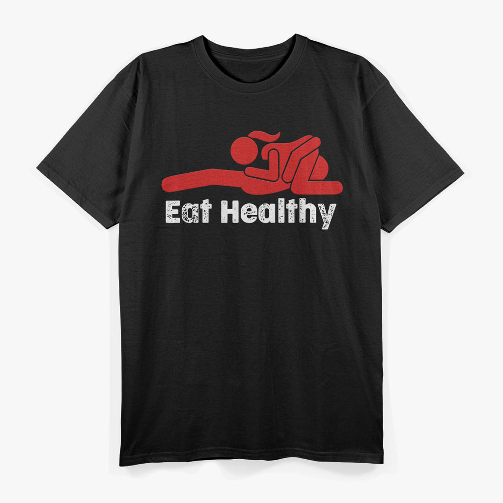 Eat Healthy Dirty Saying Dirty Joke T-Shirt