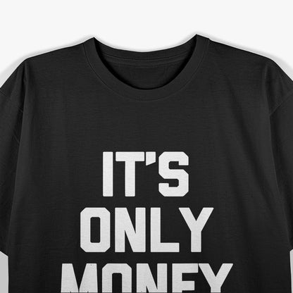 It's Only Money Funny Saying T-Shirt