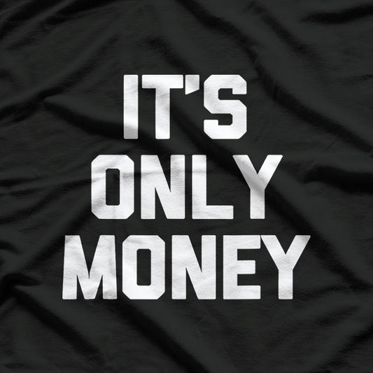 It's Only Money Funny Saying T-Shirt