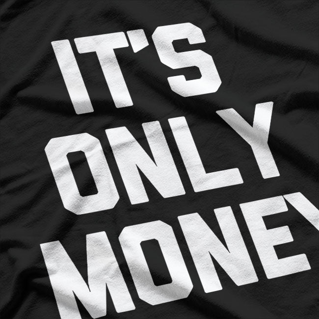 It's Only Money Funny Saying T-Shirt