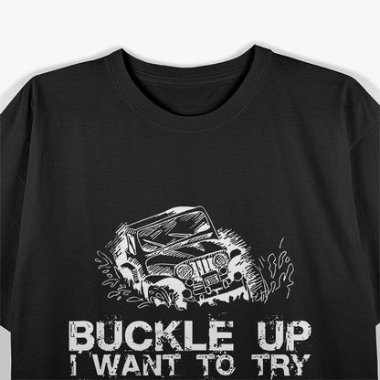 Buckle Up I Want To Try Something Offroad T-Shirt