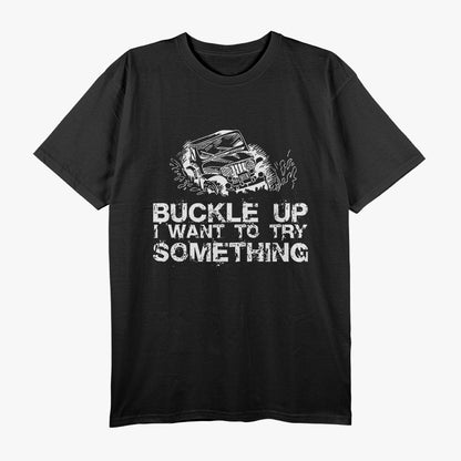 Buckle Up I Want To Try Something Offroad T-Shirt