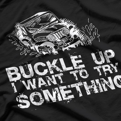 Buckle Up I Want To Try Something Offroad T-Shirt