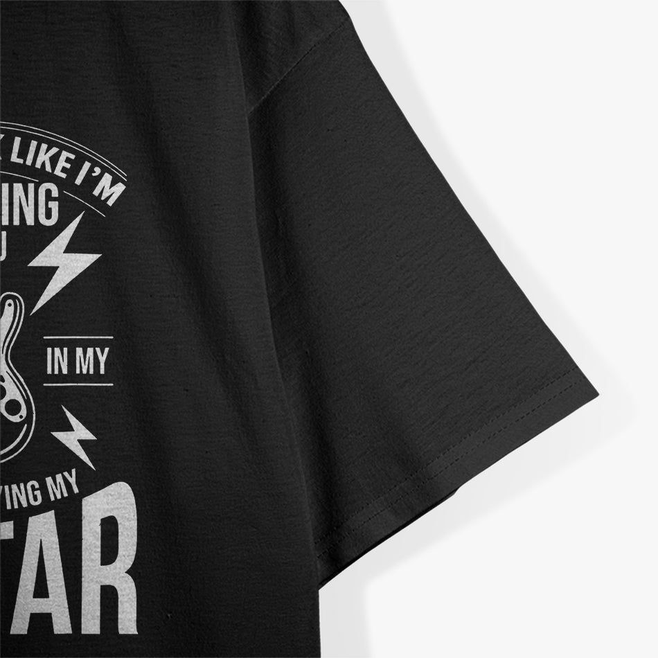 I Might Look Like I’m Listening to You Guitar Player Humor T-Shirt