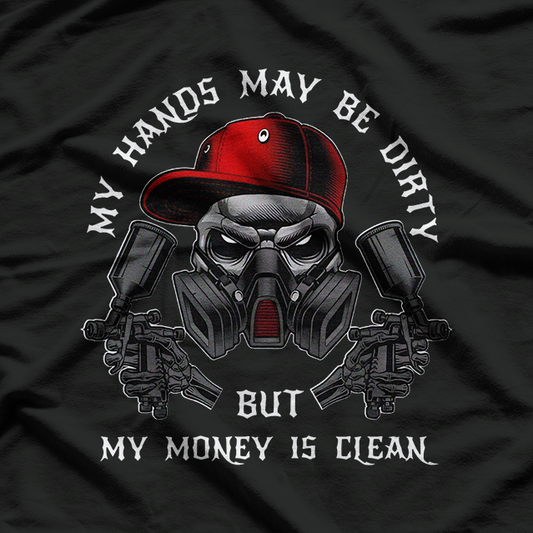 My Hands May Dirty But My Money Is Clean for a Car Painter T-Shirt