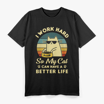 I Work Hard So My Cat Can Have A Better Life Cat Lover T-Shirt