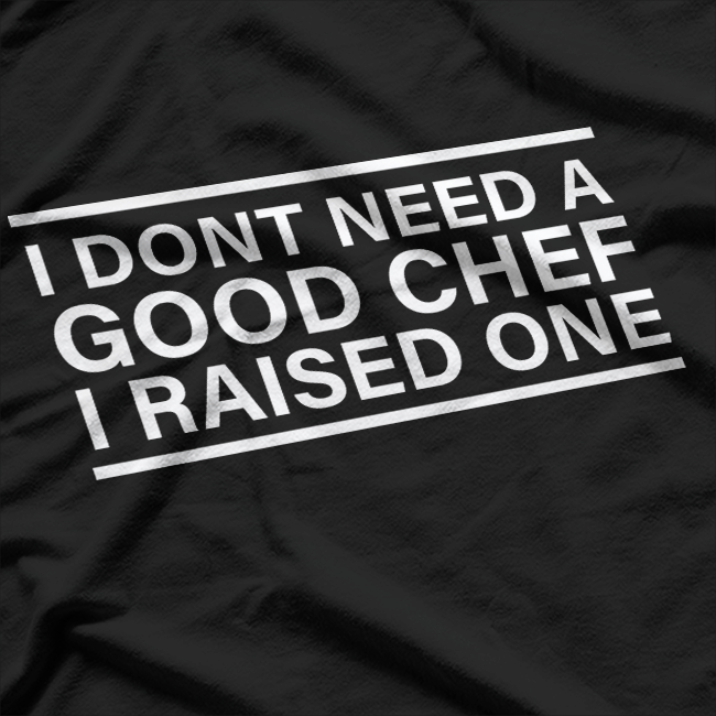 Chef Parents, I Don't Need A Chef T-Shirt