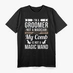 Groomer Not Magician Funny Dog Groomers T-Shirt