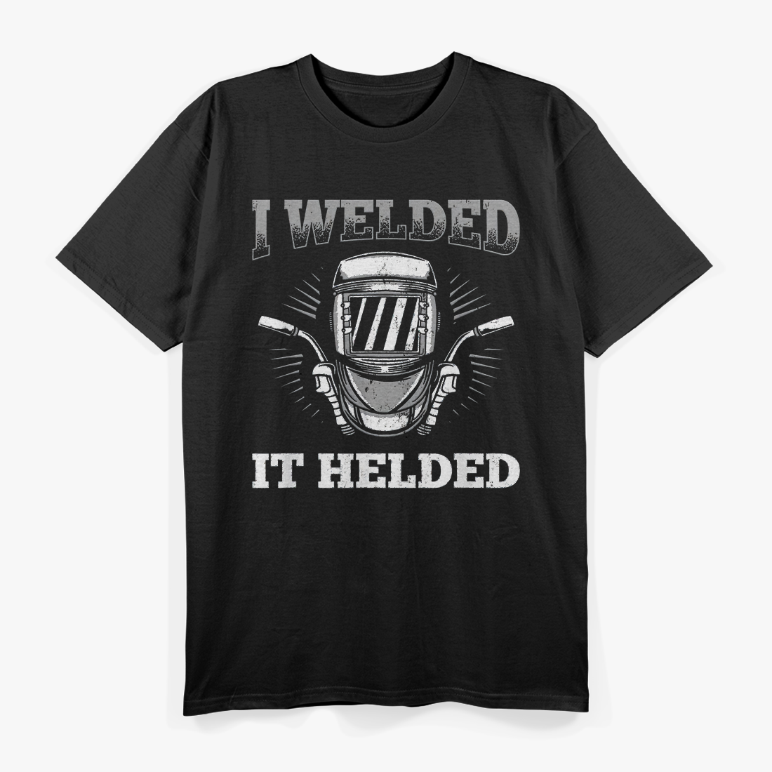 I Welded It Helded Welding Welder T-Shirt
