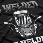 I Welded It Helded Welding Welder T-Shirt