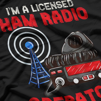 I'm A Licensed Ham Radio Operator T-Shirt