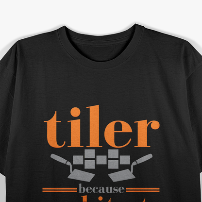 Tiler Because Architects Need T-Shirt