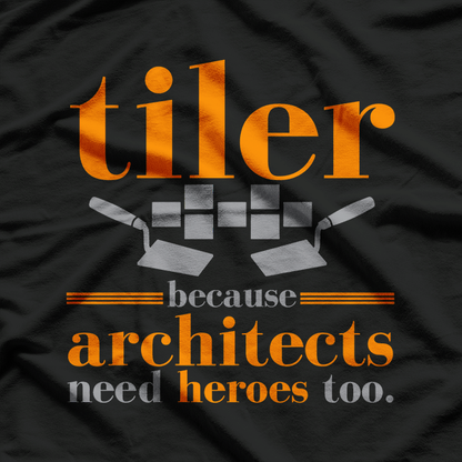 Tiler Because Architects Need T-Shirt