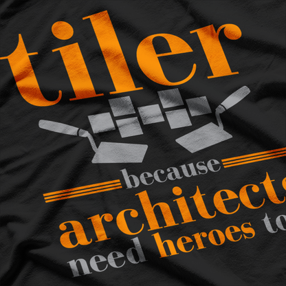 Tiler Because Architects Need T-Shirt