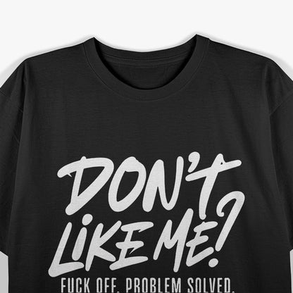 Don't Like Me F Off Problem Solved Funny T-Shirt