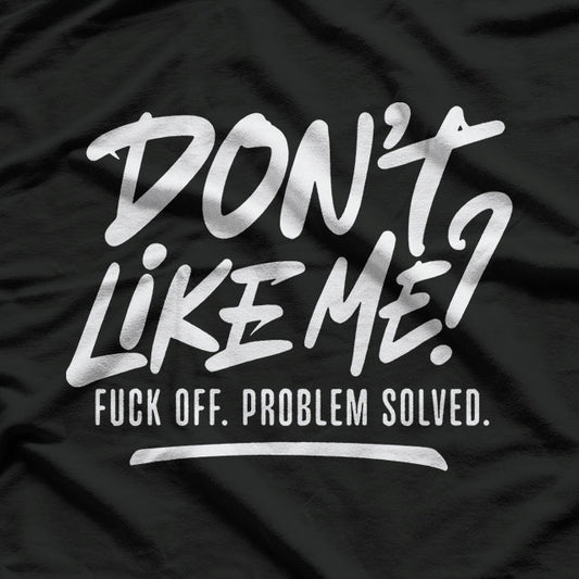 Don't Like Me F Off Problem Solved Funny T-Shirt