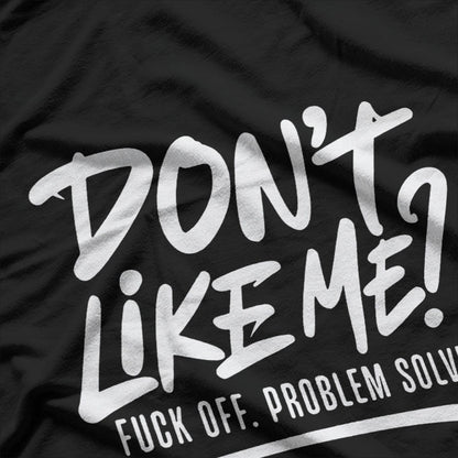 Don't Like Me F Off Problem Solved Funny T-Shirt