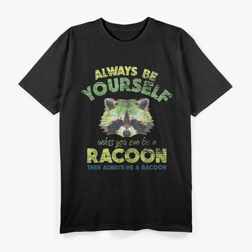 Always Be Yourself Unless You Can Be A Raccoon T-Shirt
