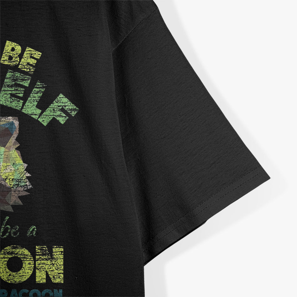 Always Be Yourself Unless You Can Be A Raccoon T-Shirt