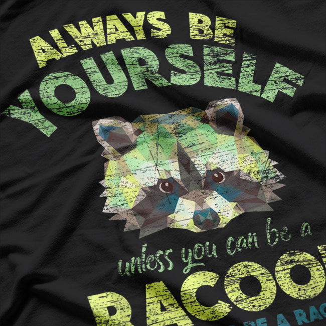 Always Be Yourself Unless You Can Be A Raccoon T-Shirt